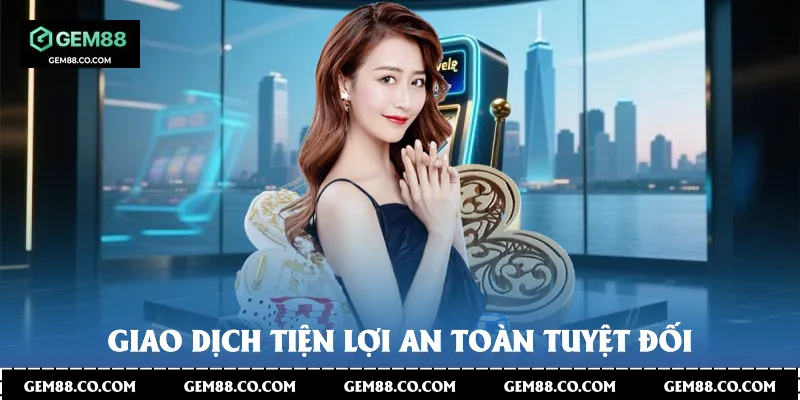 Giao dịch tiện lợi an toàn tuyệt đối