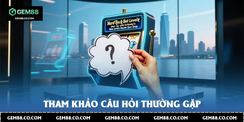 Tham khảo câu hỏi thường gặp